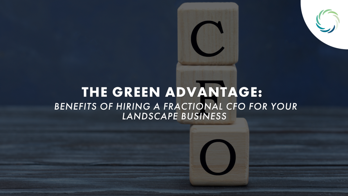 The Green Advantage The Green Advantage: Benefits Of Hiring A Fractional CFO For Your Landscape Business