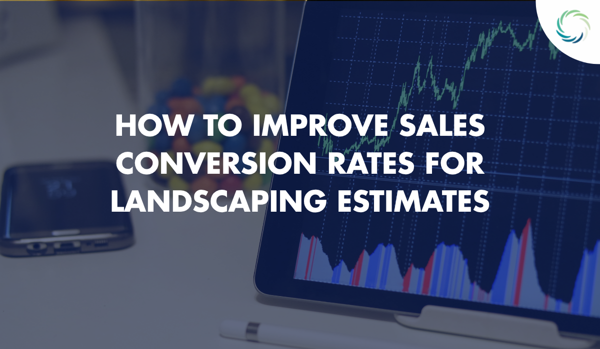 How to Improve Sales Conversion Rates for Landscaping Estimates