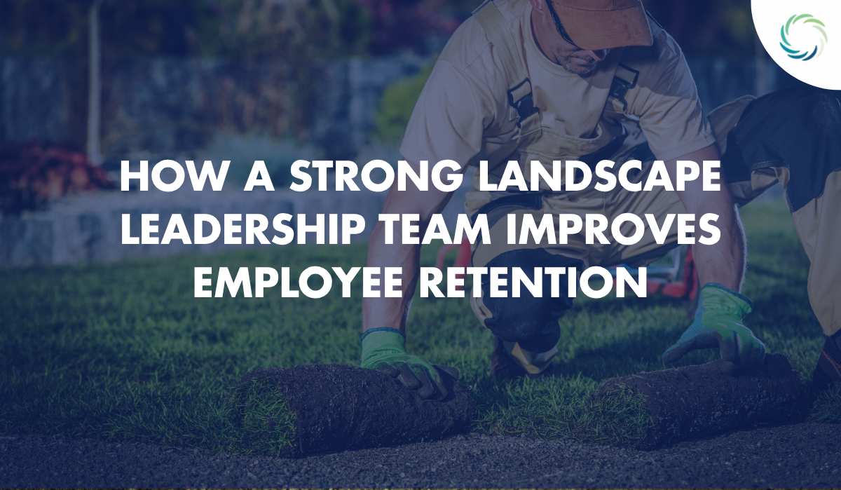 How a Strong Landscape Leadership Team Improves Employee Retention